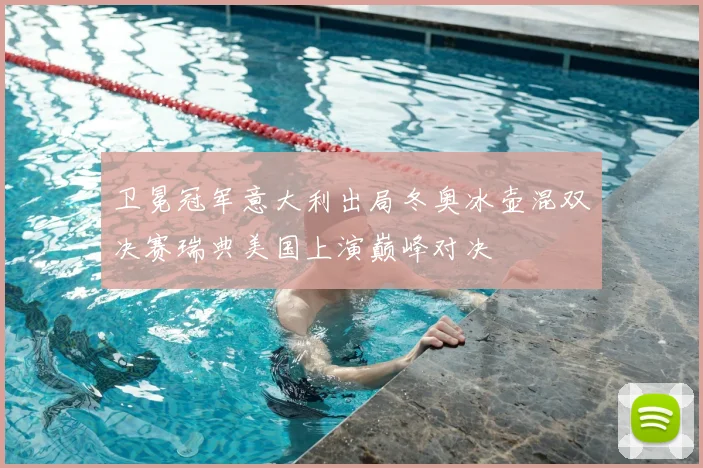 卫冕冠军意大利出局冬奥冰壶混双决赛瑞典美国上演巅峰对决