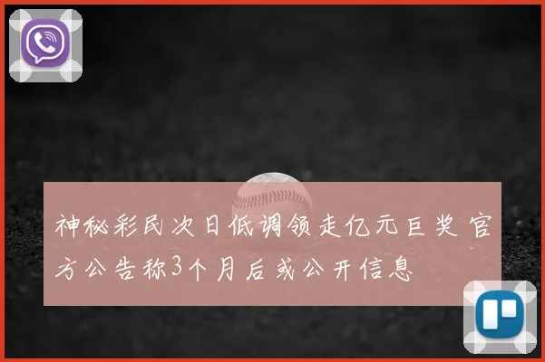 神秘彩民次日低调领走亿元巨奖 官方公告称3个月后或公开信息